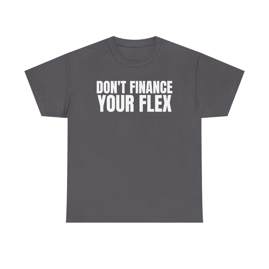 Don't Finance Your Flex T-Shirt - Funny Money Quote Tee