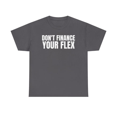 Don't Finance Your Flex T-Shirt - Funny Money Quote Tee