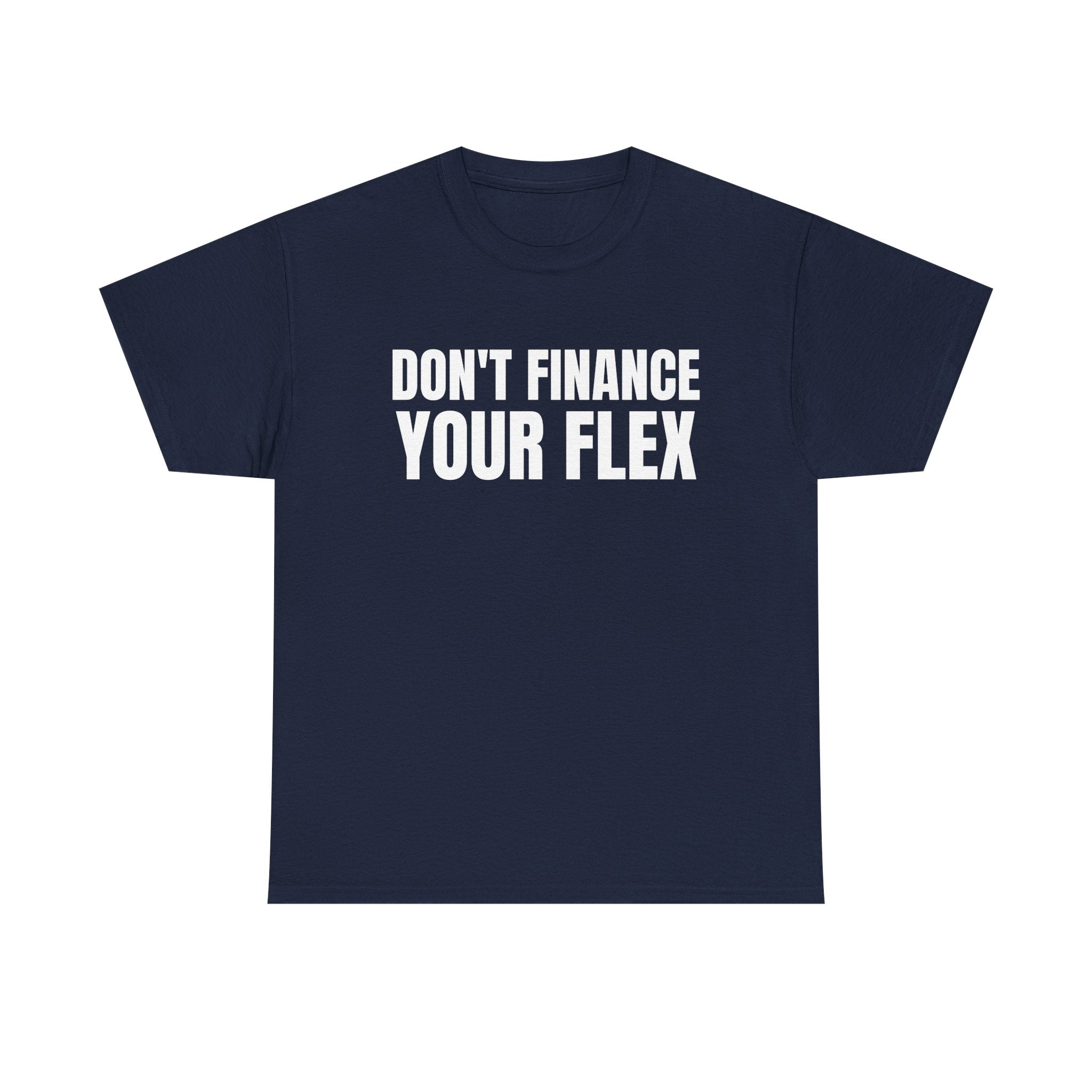 Don't Finance Your Flex T-Shirt - Funny Money Quote Tee