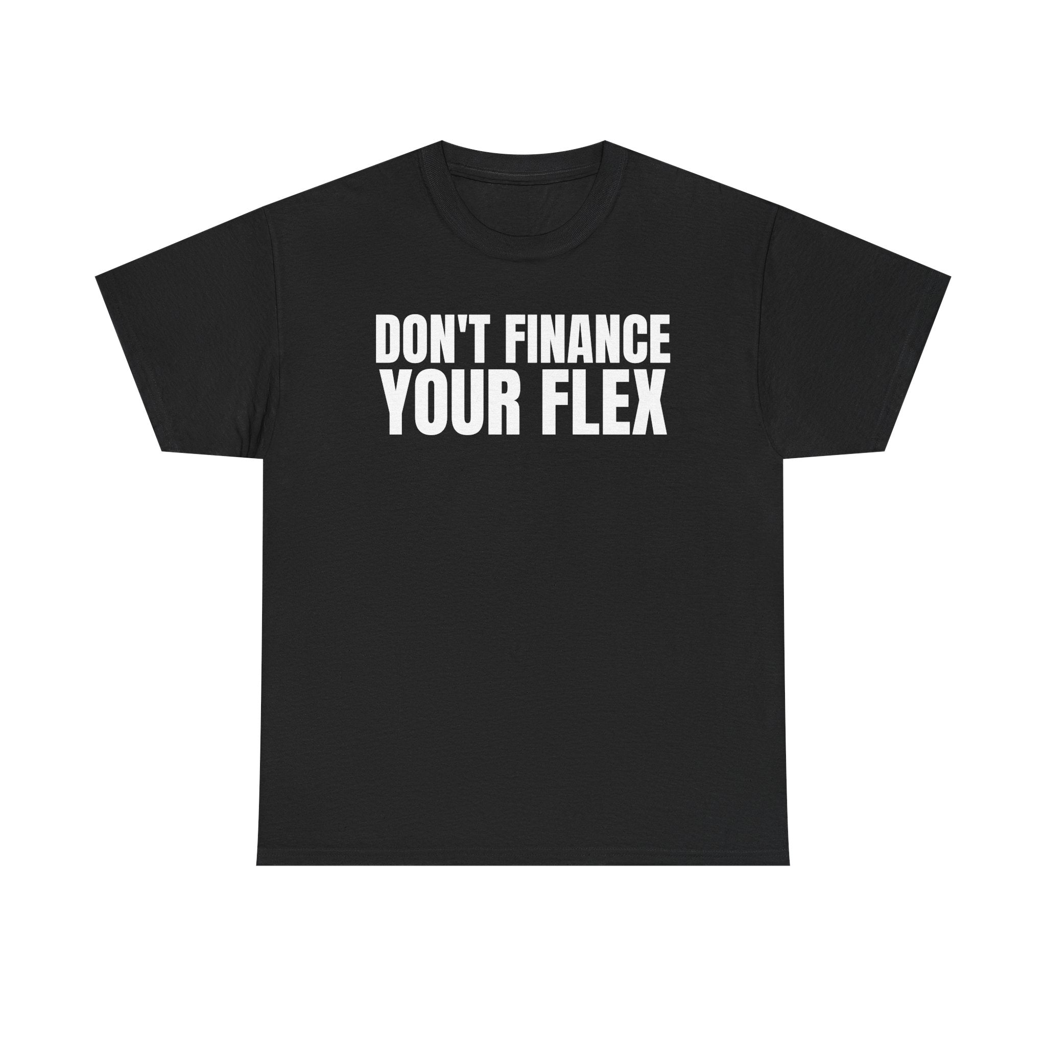 Don't Finance Your Flex T-Shirt - Funny Money Quote Tee