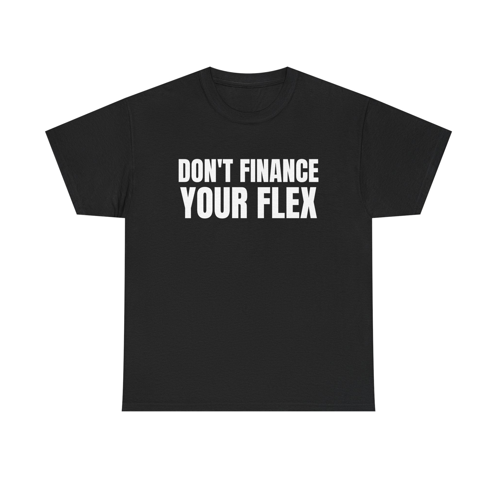 Don't Finance Your Flex T-Shirt - Funny Money Quote Tee