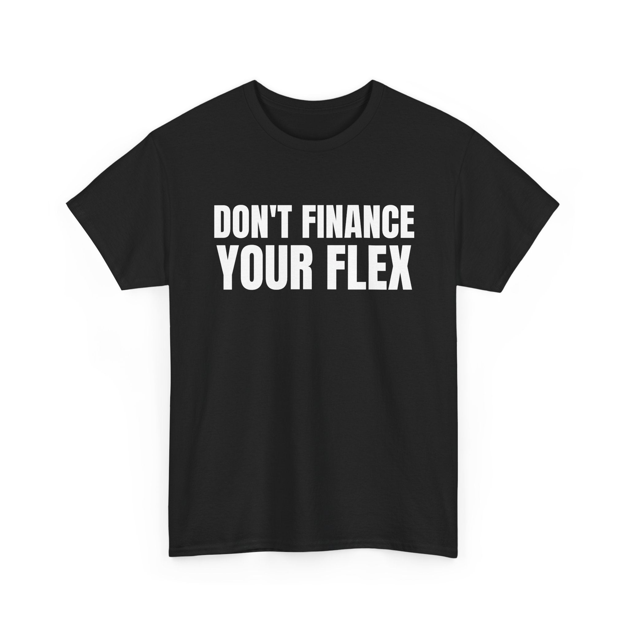 Don't Finance Your Flex T-Shirt - Funny Money Quote Tee