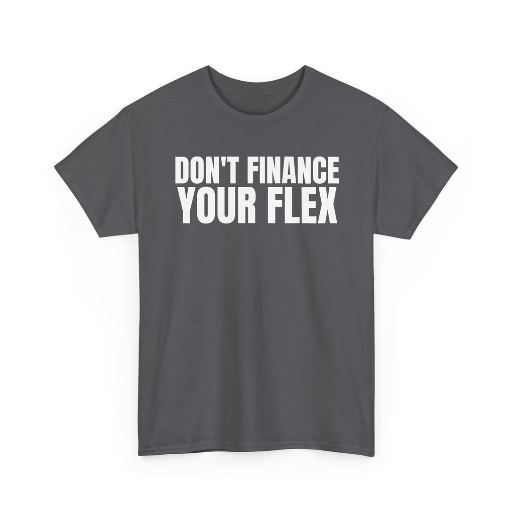 Don't Finance Your Flex T-Shirt - Funny Money Quote Tee