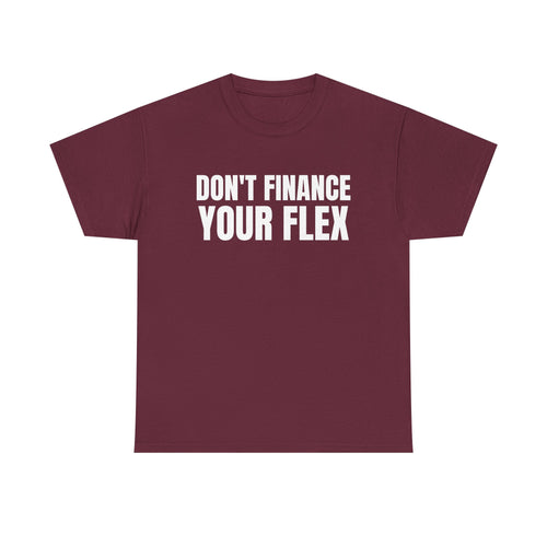 Don't Finance Your Flex T-Shirt - Funny Money Quote Tee